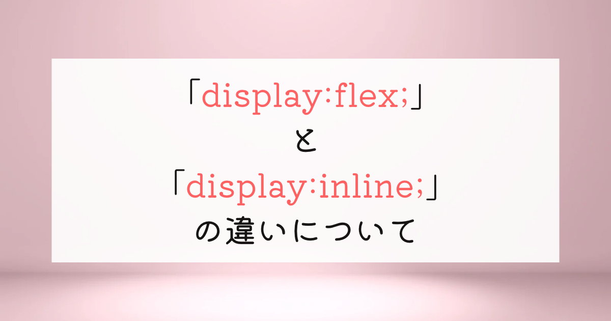 「display:flex;」と「display:inline;」
